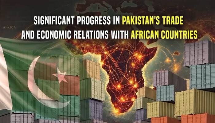 پاکستان کے افریقی ممالک کے ساتھ تجارتی و اقتصادی روابط میں نمایاں پیش رفت